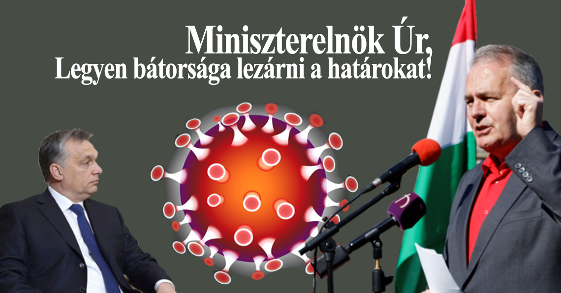 Miniszterelnök Úr, legyen bátorsága lezárni a határokat! Miniszterelnök Úr, legyen bátorsága lezárni a határokat!