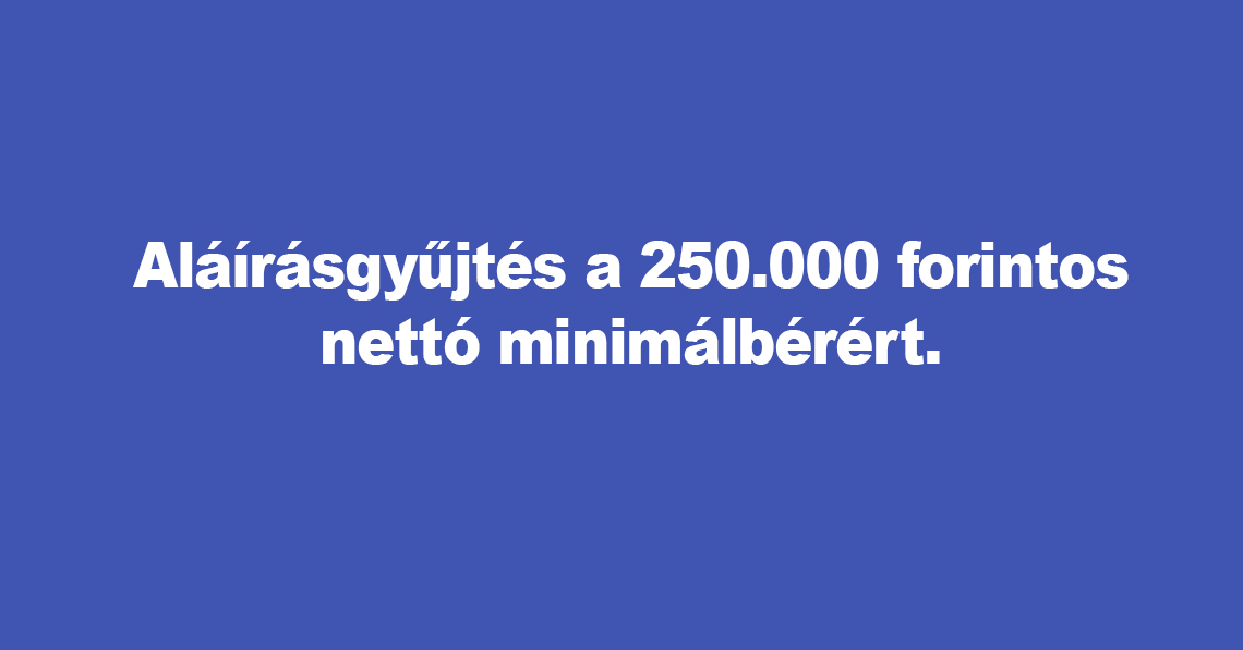 Aláírásgyűjtés a 250.000 forintos nettó minimálbérért.