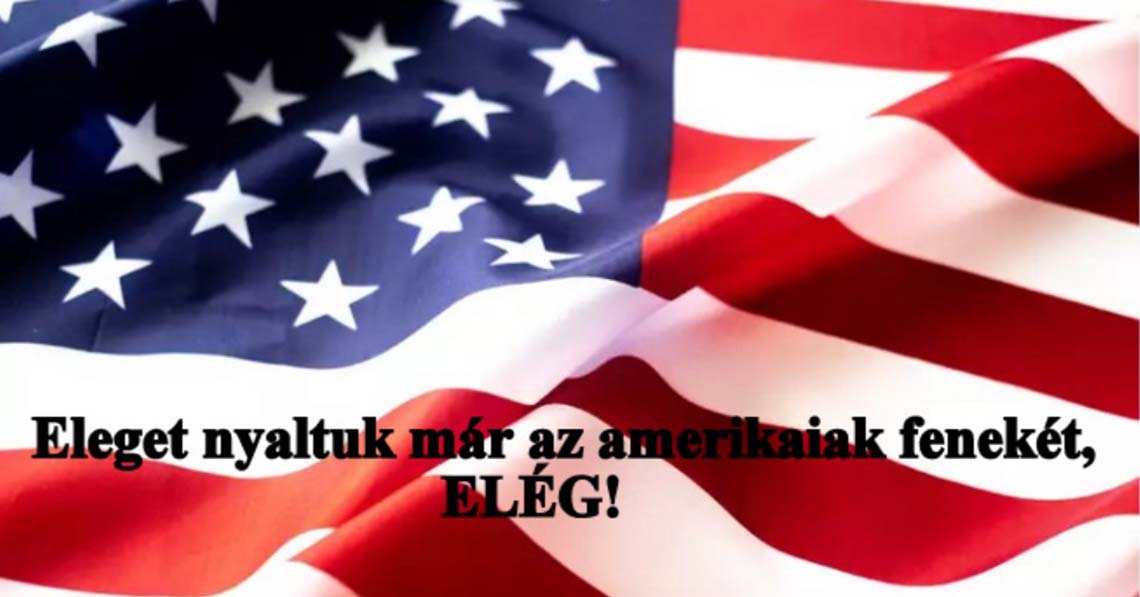 Eleget nyaltuk már az amerikaiak fenekét, ELÉG!