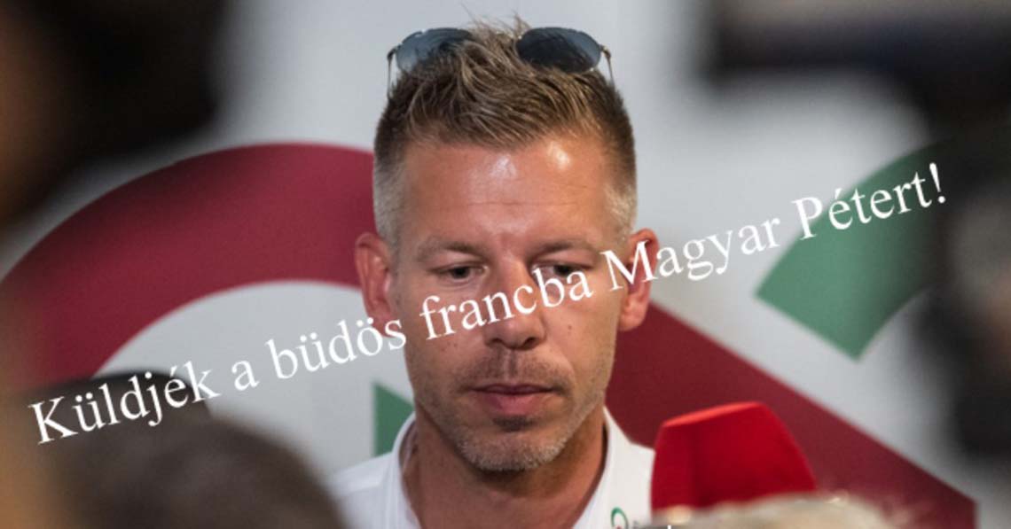 Küldjék Magyar Pétert a büdös francba!